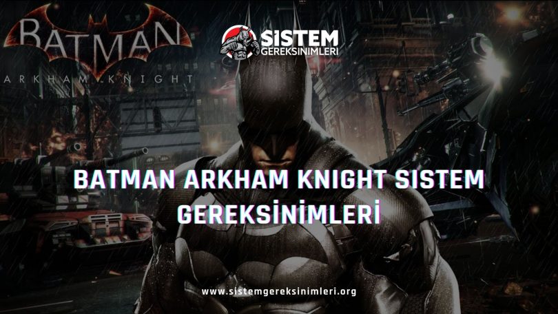 Batman Arkham Knight Sistem Gereksinimleri: Minimum ve Önerilen Sistem Gereksinimleri PC, batman arkham knight tavsiye edilen sistem gereksinimleri nelerdir